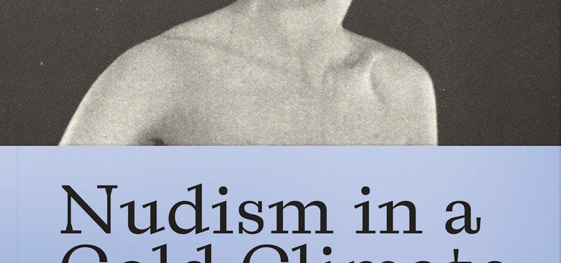 Nudism in a Cold Climate: The Visual Culture of Naturists in Mid-20th Century Britain